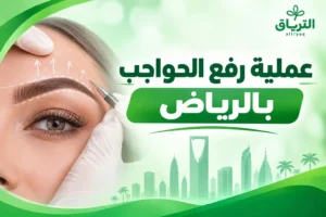عملية رفع الحواجب بالرياض: كل ما تحتاج معرفته – موقع الترياق